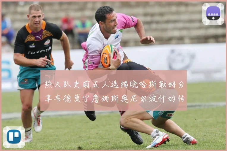 热火队史前五人选揭晓哈斯勒姆分享韦德莫宁詹姆斯奥尼尔波什的传奇地位