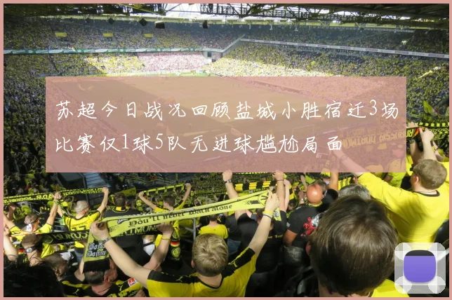 苏超今日战况回顾盐城小胜宿迁3场比赛仅1球5队无进球尴尬局面